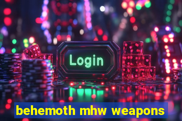 behemoth mhw weapons