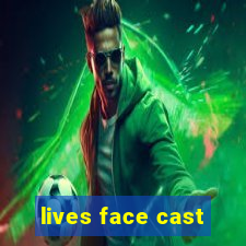 lives face cast