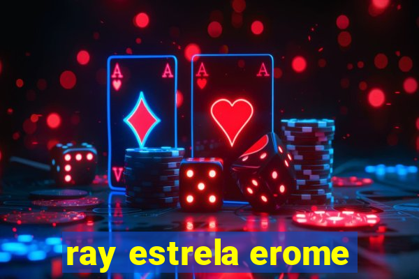 ray estrela erome