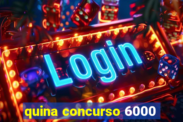 quina concurso 6000