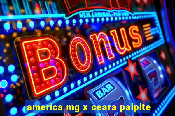 america mg x ceara palpite