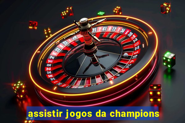 assistir jogos da champions