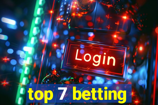 top 7 betting