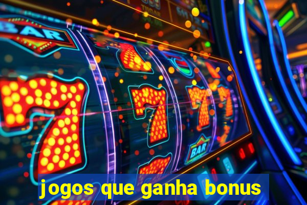 jogos que ganha bonus