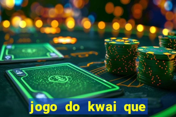 jogo do kwai que ganha dinheiro