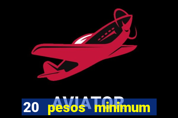 20 pesos minimum deposit casino