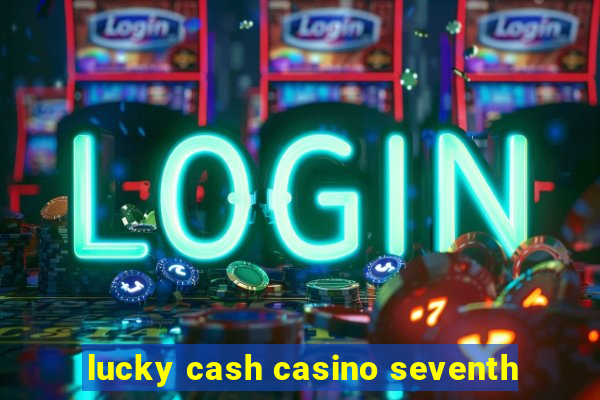 lucky cash casino seventh