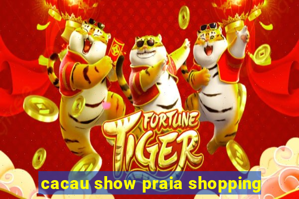 cacau show praia shopping