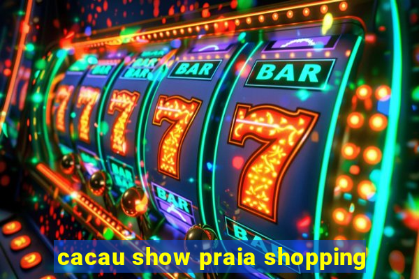 cacau show praia shopping