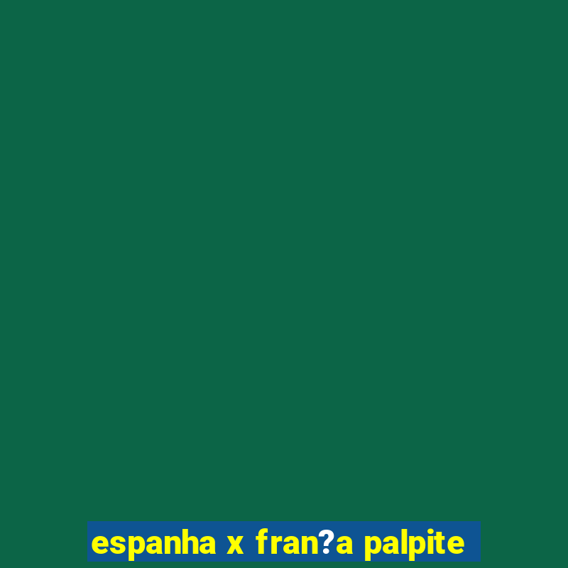 espanha x fran?a palpite