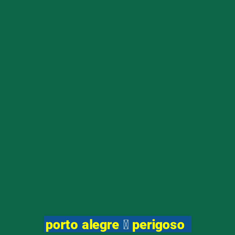 porto alegre 茅 perigoso