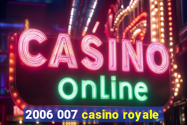 2006 007 casino royale