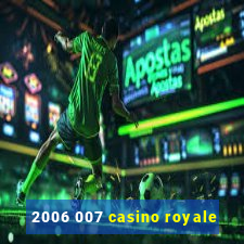 2006 007 casino royale