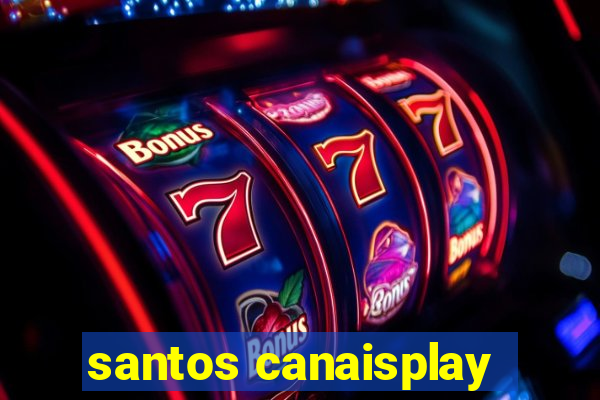 santos canaisplay