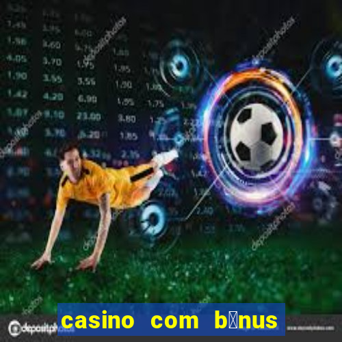 casino com b么nus no cadastro