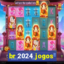 br 2024 jogos