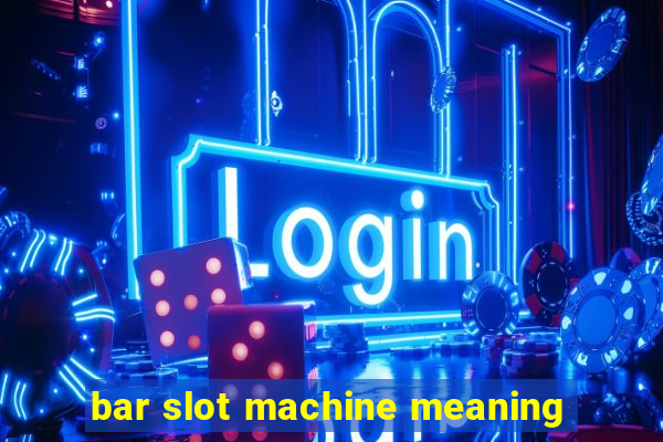 bar slot machine meaning