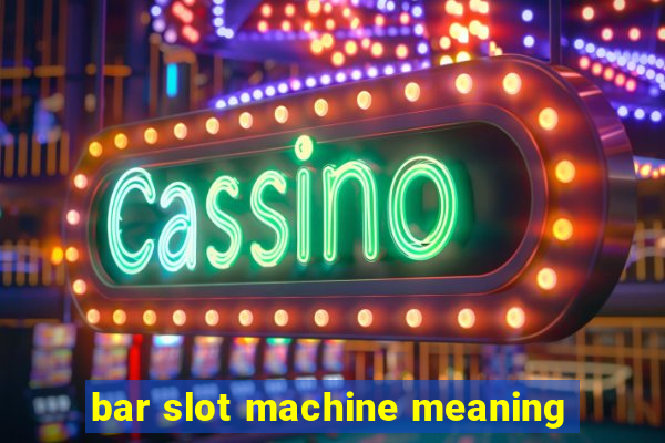 bar slot machine meaning