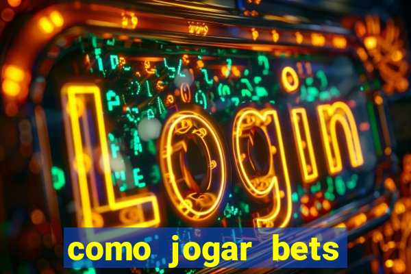 como jogar bets passo a passo