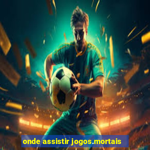 onde assistir jogos.mortais