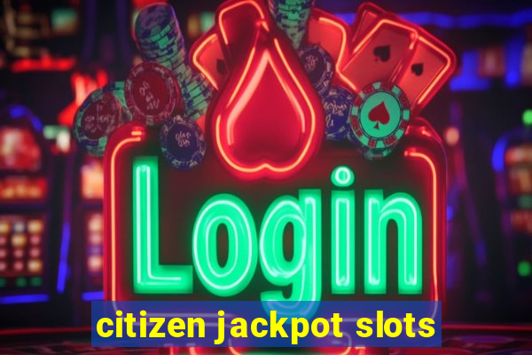 citizen jackpot slots