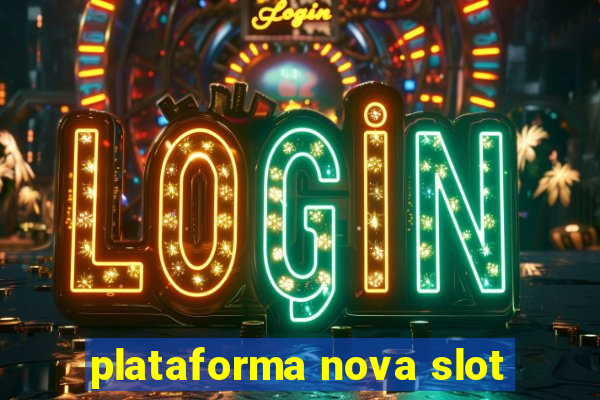 plataforma nova slot