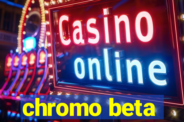 chromo beta