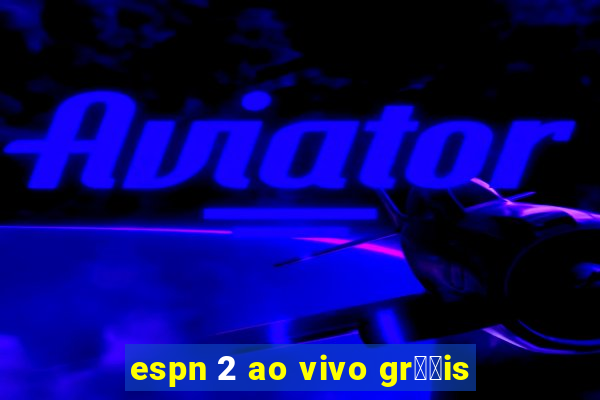 espn 2 ao vivo gr璋﹖is