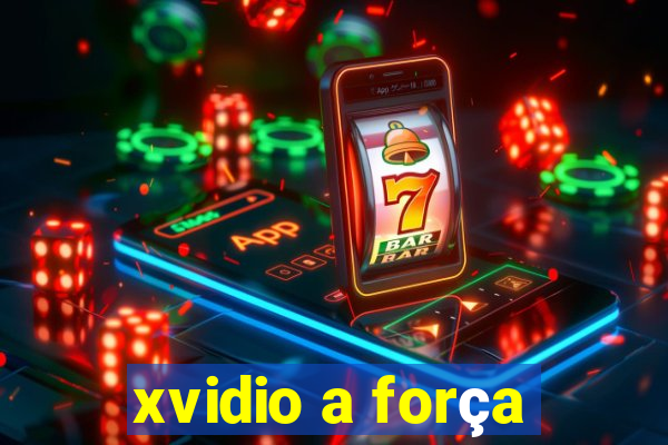 xvidio a força