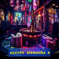 assistir alemanha e espanha ao vivo