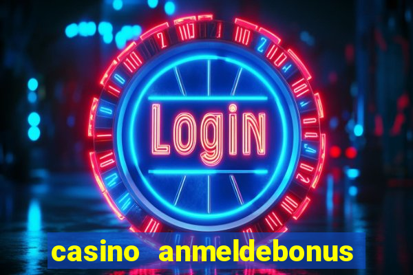 casino anmeldebonus ohne einzahlung