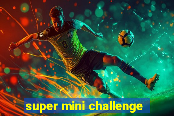 super mini challenge