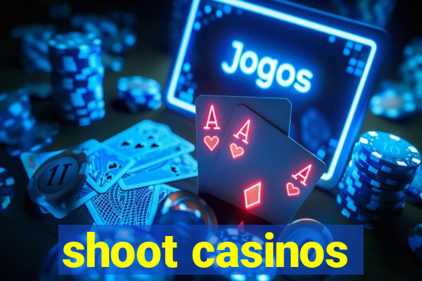 shoot casinos