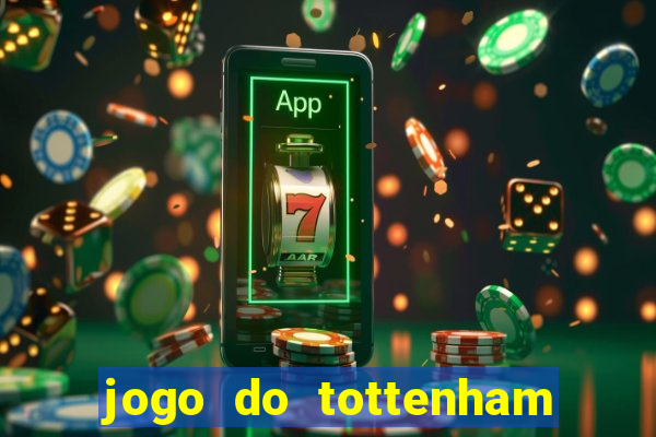 jogo do tottenham ao vivo hoje