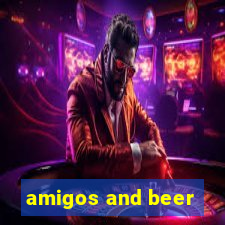 amigos and beer