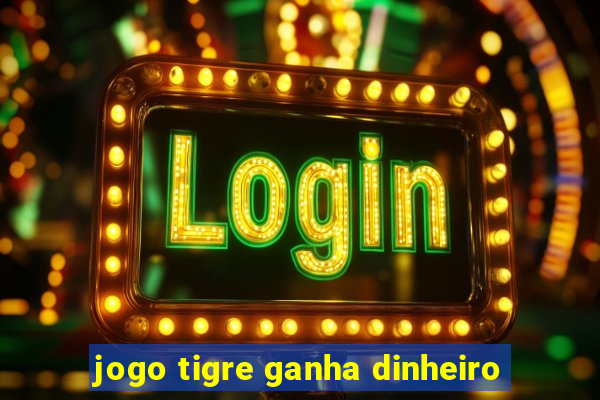 jogo tigre ganha dinheiro