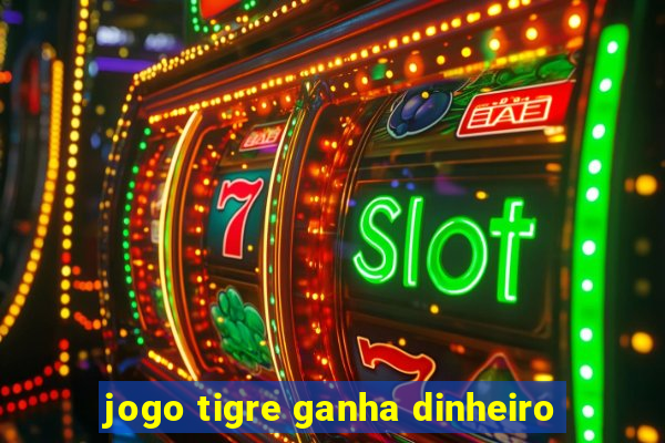 jogo tigre ganha dinheiro