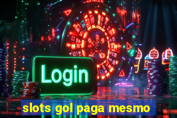 slots gol paga mesmo