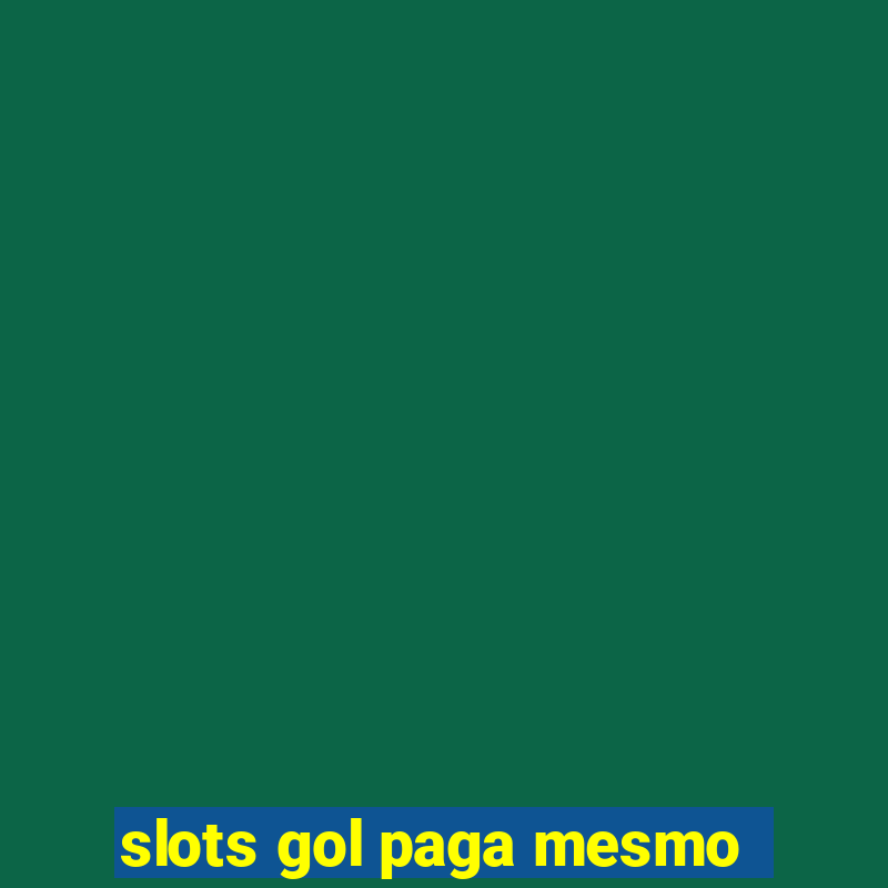 slots gol paga mesmo