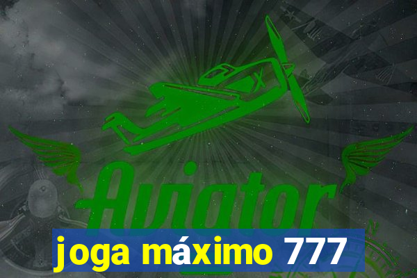 joga máximo 777