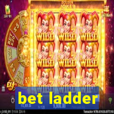 bet ladder