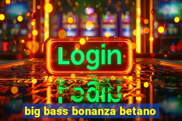 big bass bonanza betano