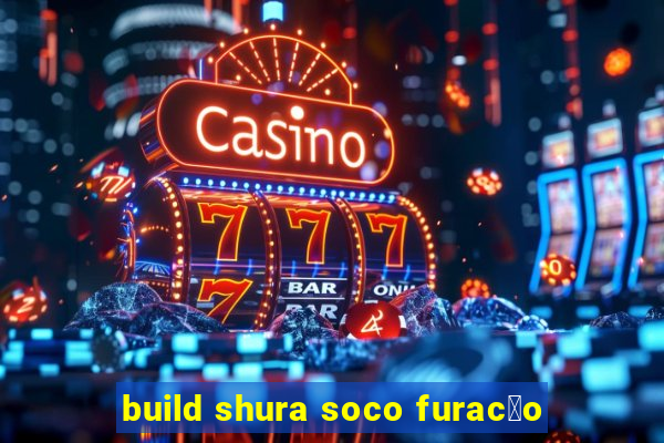 build shura soco furac茫o