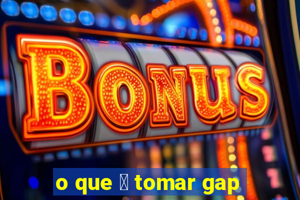 o que 茅 tomar gap