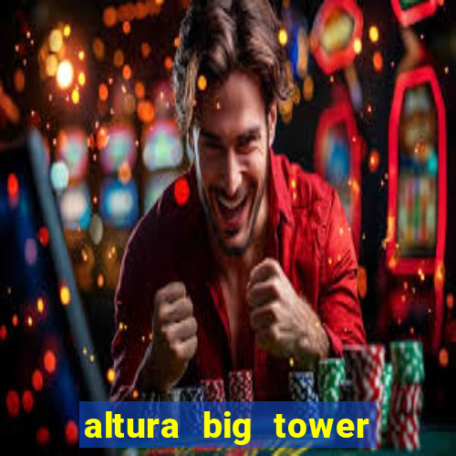 altura big tower beto carrero