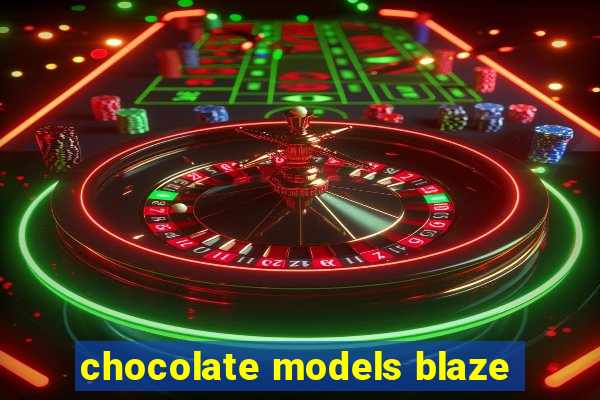 chocolate models blaze