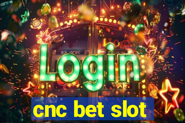 cnc bet slot