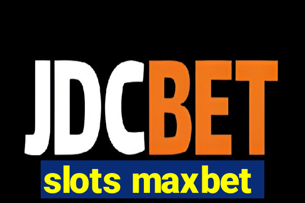 slots maxbet