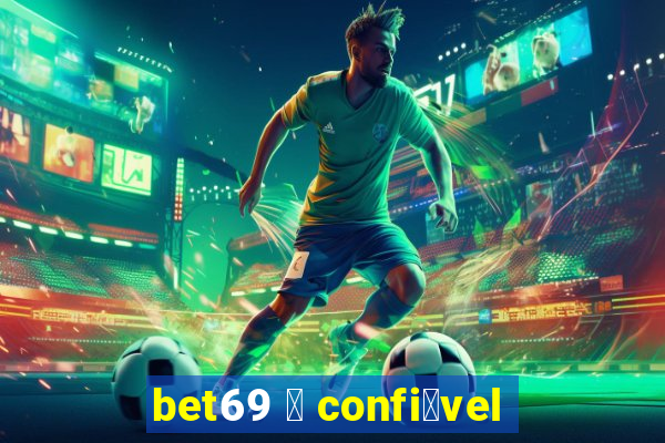 bet69 茅 confi谩vel