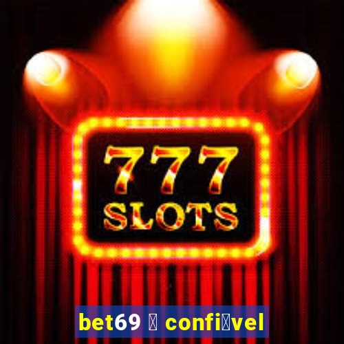 bet69 茅 confi谩vel